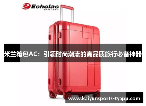 米兰箱包AC：引领时尚潮流的高品质旅行必备神器