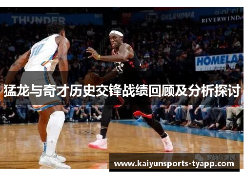 猛龙与奇才历史交锋战绩回顾及分析探讨